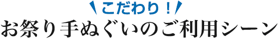 こだわり！お祭り手ぬぐいのご利用シーン